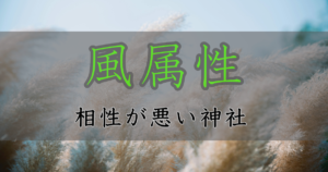 アイキャッチ画像　神社属性・風と相性が悪い神社・パワースポット