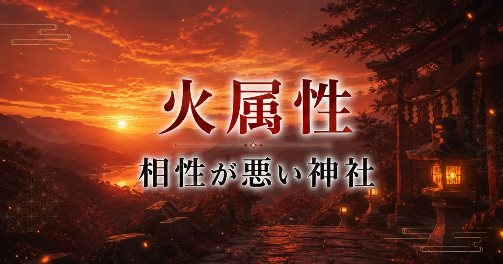 アイキャッチ画像　神社属性・火と相性が悪い神社・パワースポット